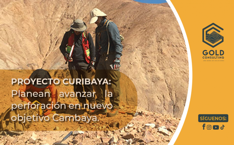  Proyecto Curibaya: Planean avanzar la perforación en nuevo objetivo Cambaya